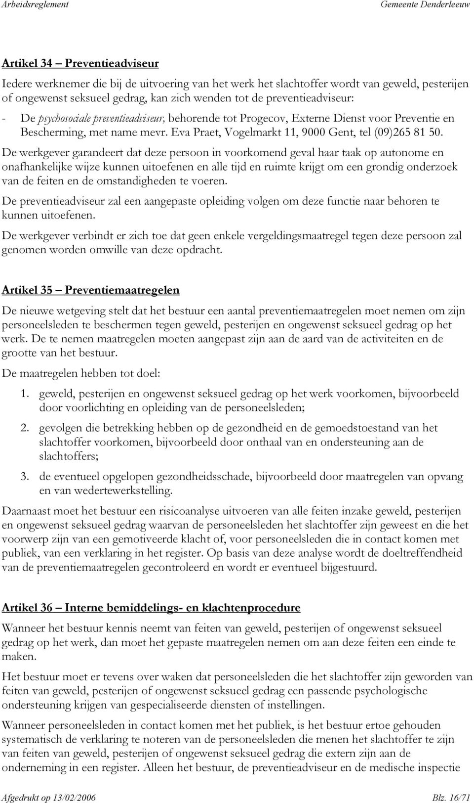 De werkgever garandeert dat deze persoon in voorkomend geval haar taak op autonome en onafhankelijke wijze kunnen uitoefenen en alle tijd en ruimte krijgt om een grondig onderzoek van de feiten en de