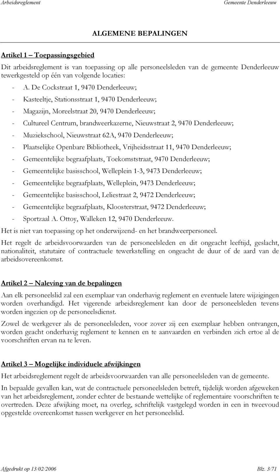 Denderleeuw; - Muziekschool, Nieuwstraat 62A, 9470 Denderleeuw; - Plaatselijke Openbare Bibliotheek, Vrijheidsstraat 11, 9470 Denderleeuw; - Gemeentelijke begraafplaats, Toekomststraat, 9470