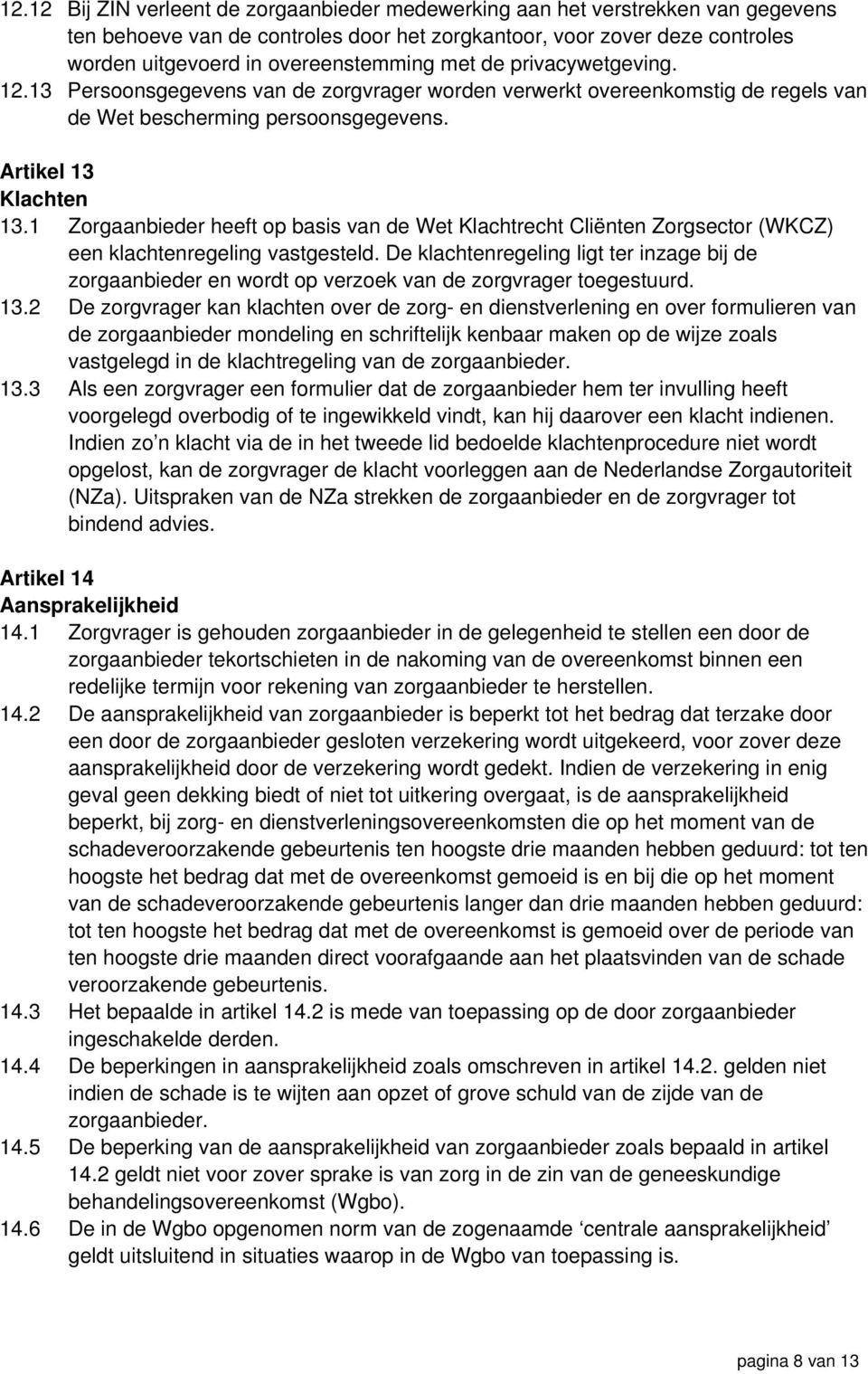 1 Zorgaanbieder heeft op basis van de Wet Klachtrecht Cliënten Zorgsector (WKCZ) een klachtenregeling vastgesteld.