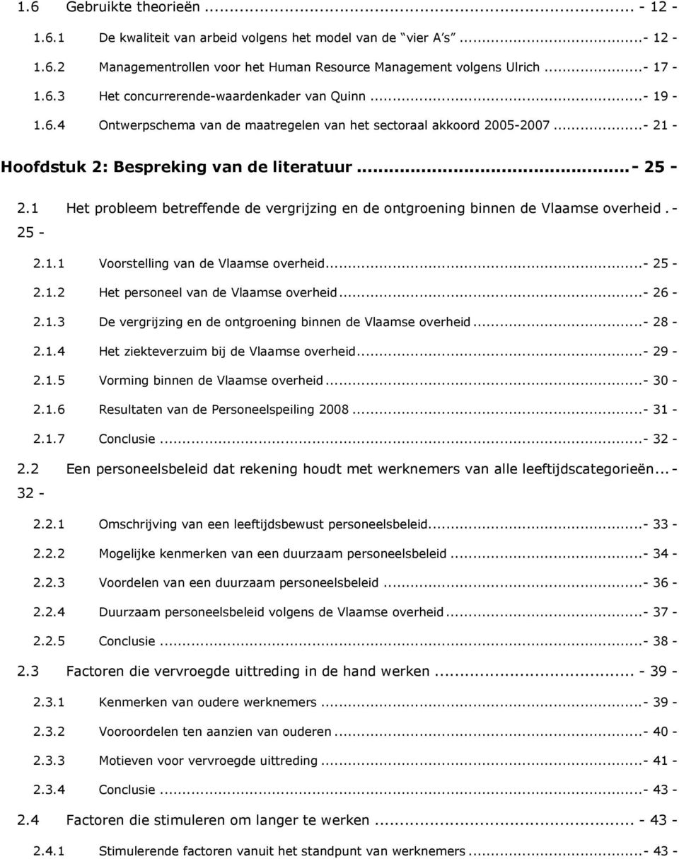 1 Het probleem betreffende de vergrijzing en de ontgroening binnen de Vlaamse overheid.- 25-2.1.1 Voorstelling van de Vlaamse overheid...- 25-2.1.2 Het personeel van de Vlaamse overheid...- 26-2.1.3 De vergrijzing en de ontgroening binnen de Vlaamse overheid.