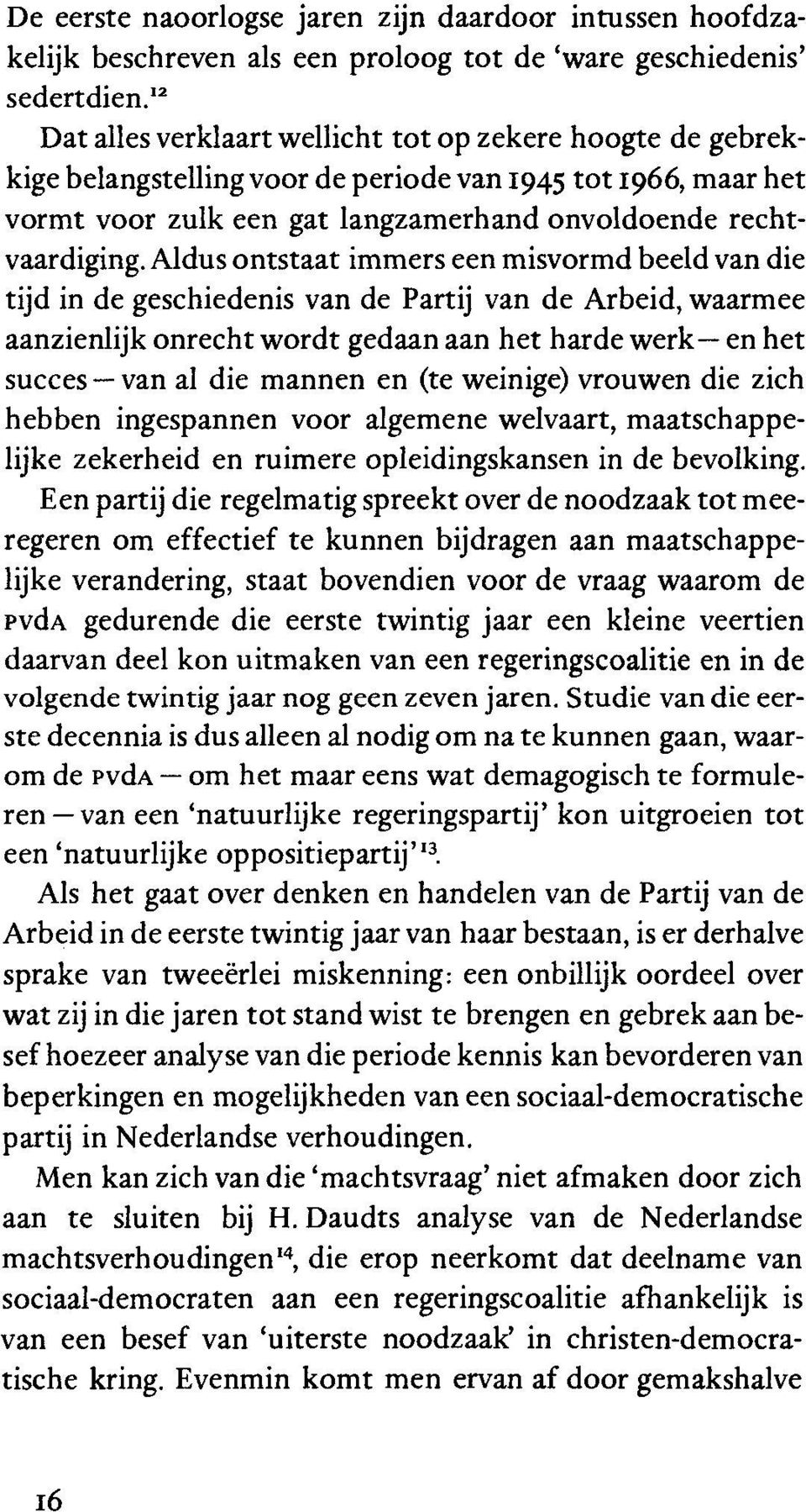 Aldus ontstaat immers een misvormd beeld van die tijd in de geschiedenis van de Partij van de Arbeid, waarmee aanzienlijk onrecht wordt gedaan aan het harde werk en het succes van al die mannen en