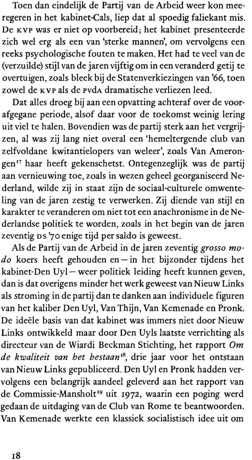 Het had teveel van de (verzuilde) stijl van de jaren vijftig om in een veranderd getij te overtuigen, zoals bleek bij de Statenverkiezingen van 66, toen zowel de kvp als de PvdA dramatische verliezen