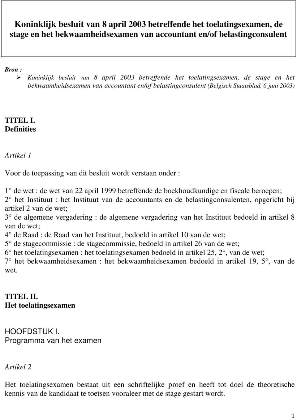 Definities Artikel 1 Voor de toepassing van dit besluit wordt verstaan onder : 1 de wet : de wet van 22 april 1999 betreffende de boekhoudkundige en fiscale beroepen; 2 het Instituut : het Instituut