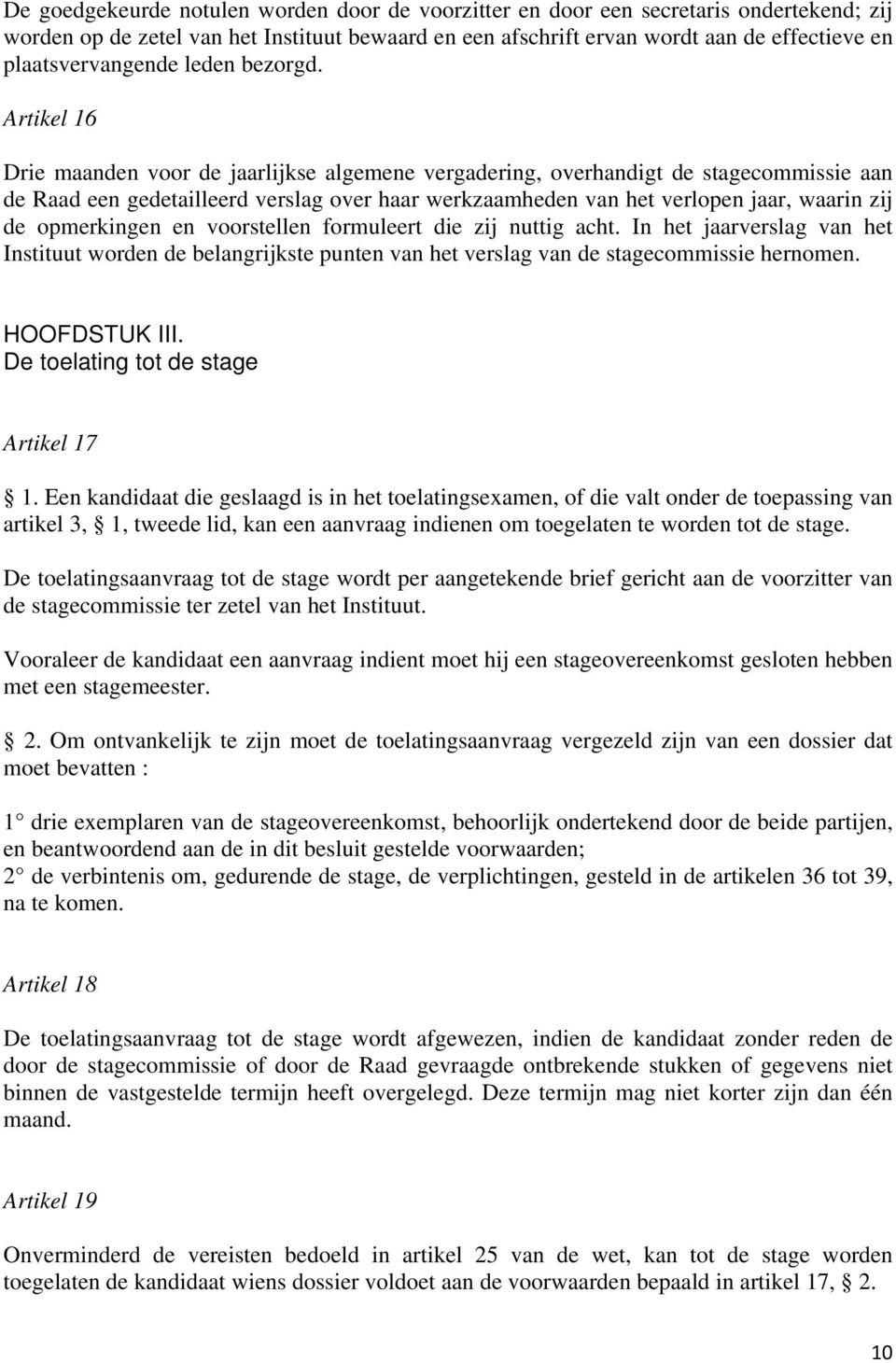 Artikel 16 Drie maanden voor de jaarlijkse algemene vergadering, overhandigt de stagecommissie aan de Raad een gedetailleerd verslag over haar werkzaamheden van het verlopen jaar, waarin zij de