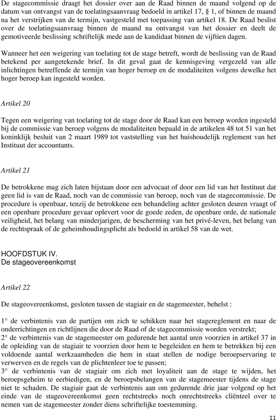 De Raad beslist over de toelatingsaanvraag binnen de maand na ontvangst van het dossier en deelt de gemotiveerde beslissing schriftelijk mede aan de kandidaat binnen de vijftien dagen.