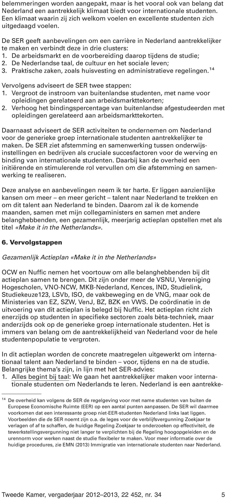 De SER geeft aanbevelingen om een carrière in Nederland aantrekkelijker te maken en verbindt deze in drie clusters: 1. De arbeidsmarkt en de voorbereiding daarop tijdens de studie; 2.