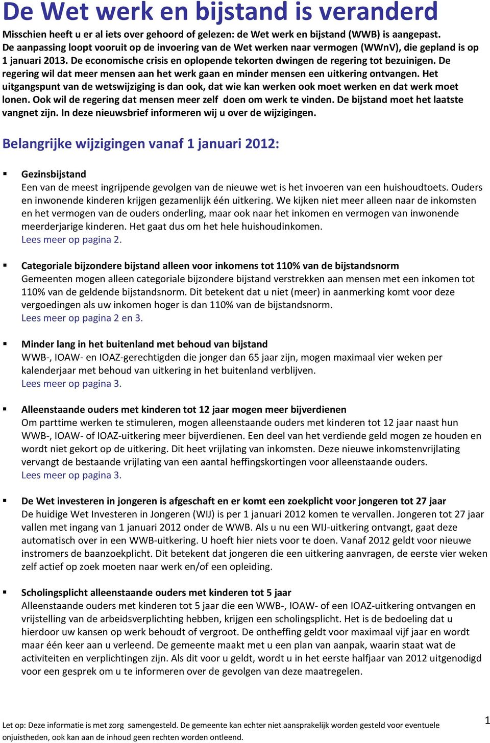 De regering wil dat meer mensen aan het werk gaan en minder mensen een uitkering ontvangen. Het uitgangspunt van de wetswijziging is dan ook, dat wie kan werken ook moet werken en dat werk moet lonen.