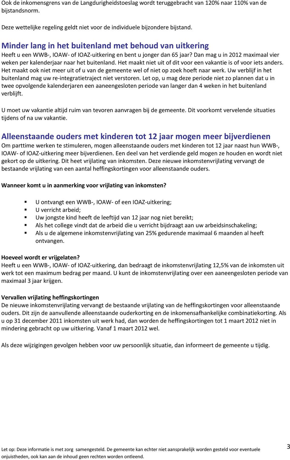 Dan mag u in 2012 maximaal vier weken per kalenderjaar naar het buitenland. Het maakt niet uit of dit voor een vakantie is of voor iets anders.