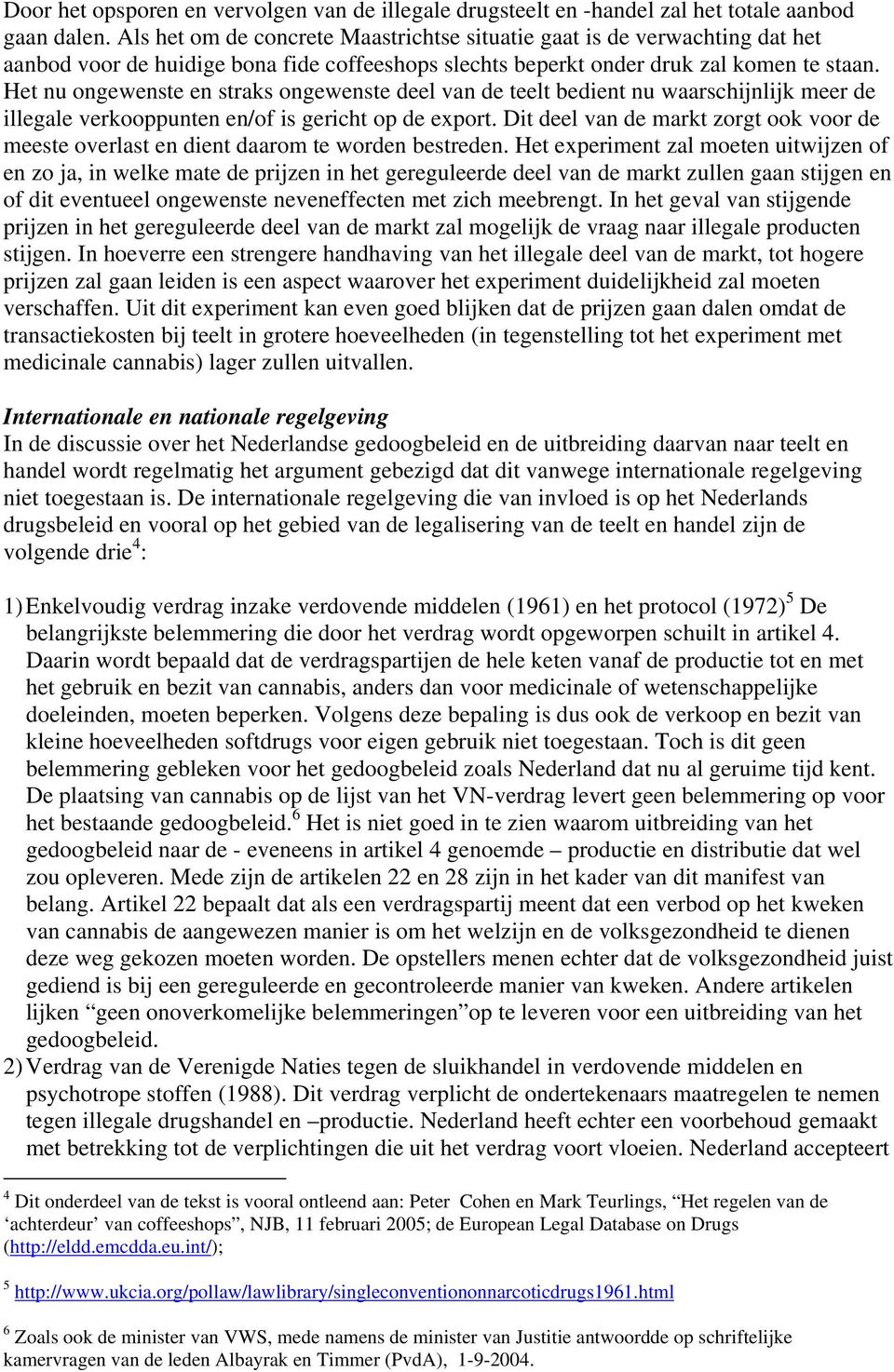 Het nu ongewenste en straks ongewenste deel van de teelt bedient nu waarschijnlijk meer de illegale verkooppunten en/of is gericht op de export.