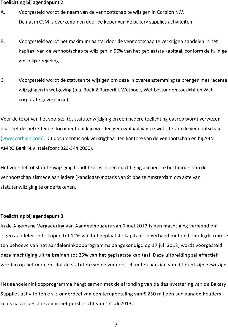 regeling. C. Voorgesteld wordt de statuten te wijzigen om deze in overeenstemming te brengen met recente wijzigingen in wetgeving (o.a. Boek 2 Burgerlijk Wetboek, Wet bestuur en toezicht en Wet corporate governance).