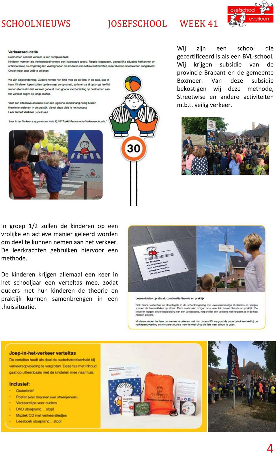 In groep 1/2 zullen de kinderen op een vrolijke en actieve manier geleerd worden om deel te kunnen nemen aan het verkeer.