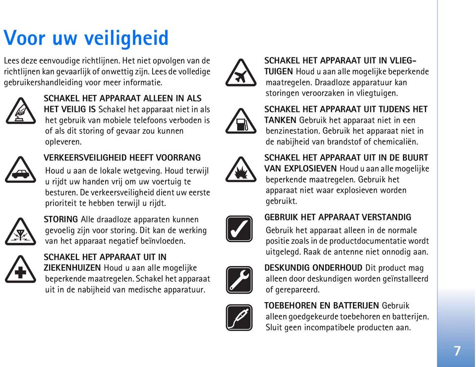 VERKEERSVEILIGHEID HEEFT VOORRANG Houd u aan de lokale wetgeving. Houd terwijl u rijdt uw handen vrij om uw voertuig te besturen.