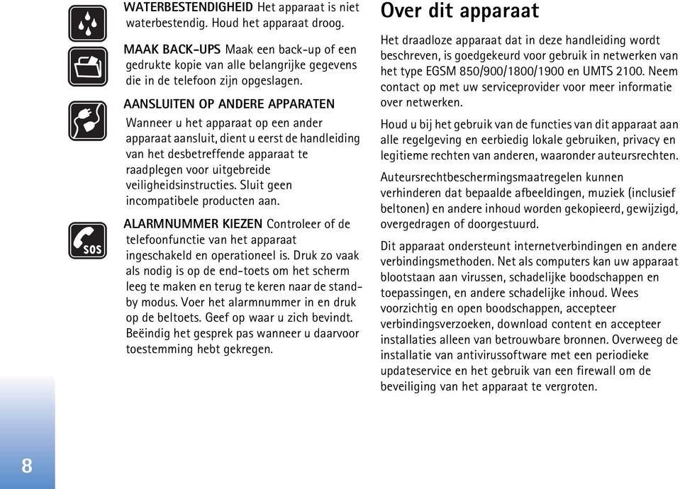 veiligheidsinstructies. Sluit geen incompatibele producten aan. ALARMNUMMER KIEZEN Controleer of de telefoonfunctie van het apparaat ingeschakeld en operationeel is.