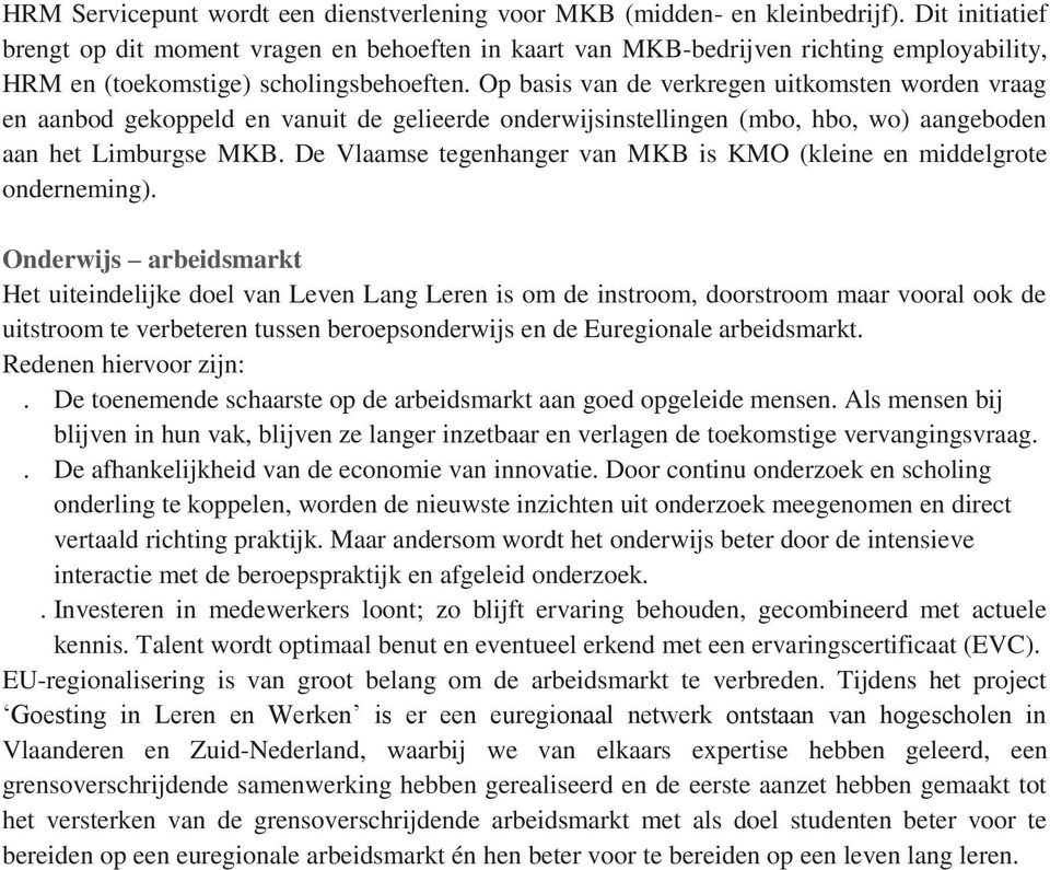 Op basis van de verkregen uitkomsten worden vraag en aanbod gekoppeld en vanuit de gelieerde onderwijsinstellingen (mbo, hbo, wo) aangeboden aan het Limburgse MKB.
