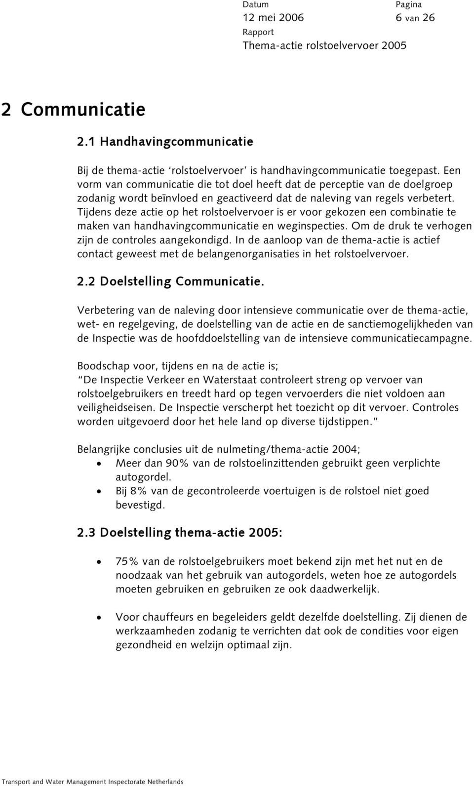 Tijdens deze actie op het rolstoelvervoer is er voor gekozen een combinatie te maken van handhavingcommunicatie en weginspecties. Om de druk te verhogen zijn de controles aangekondigd.