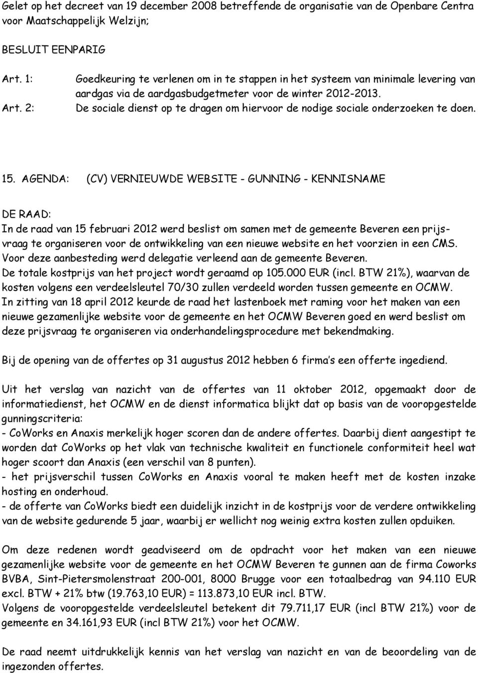 AGENDA: (CV) VERNIEUWDE WEBSITE - GUNNING - KENNISNAME In de raad van 15 februari 2012 werd beslist om samen met de gemeente Beveren een prijsvraag te organiseren voor de ontwikkeling van een nieuwe