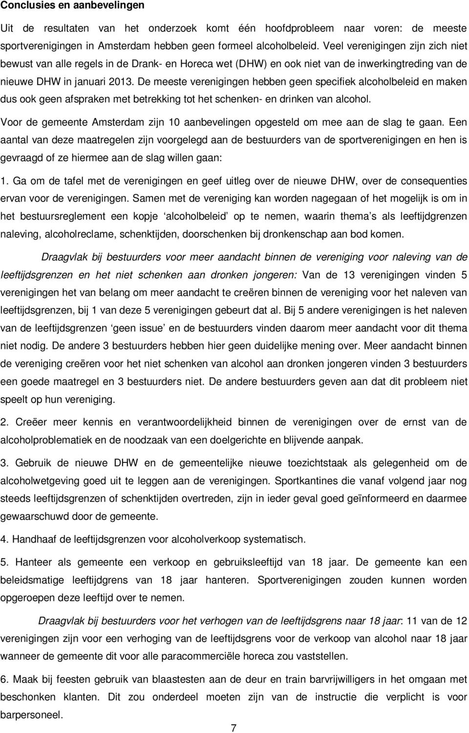 De meeste verenigingen hebben geen specifiek alcoholbeleid en maken dus ook geen afspraken met betrekking tot het schenken- en drinken van alcohol.