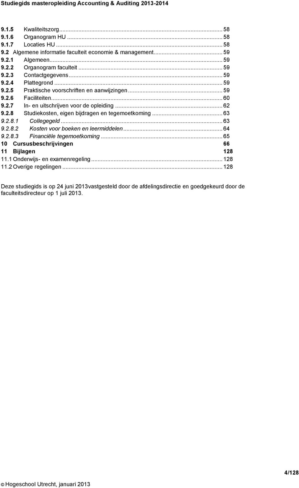 .. 63 9.2.8.1 Collegegeld... 63 9.2.8.2 Kosten voor boeken en leermiddelen... 64 9.2.8.3 Financiële tegemoetkoming... 65 10 Cursusbeschrijvingen 66 11 Bijlagen 128 11.1 Onderwijs- en examenregeling.