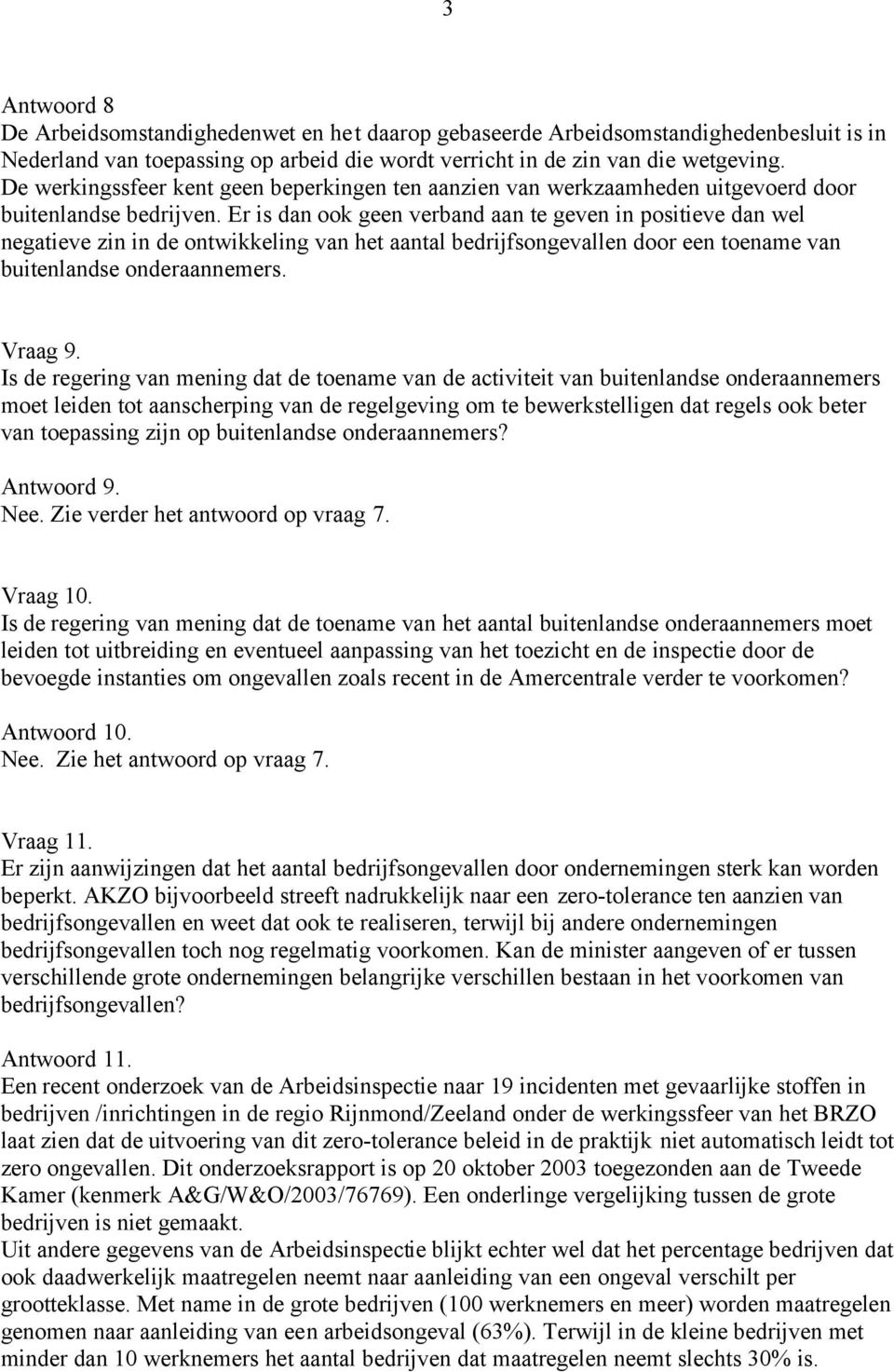 Er is dan ook geen verband aan te geven in positieve dan wel negatieve zin in de ontwikkeling van het aantal bedrijfsongevallen door een toename van buitenlandse onderaannemers. Vraag 9.