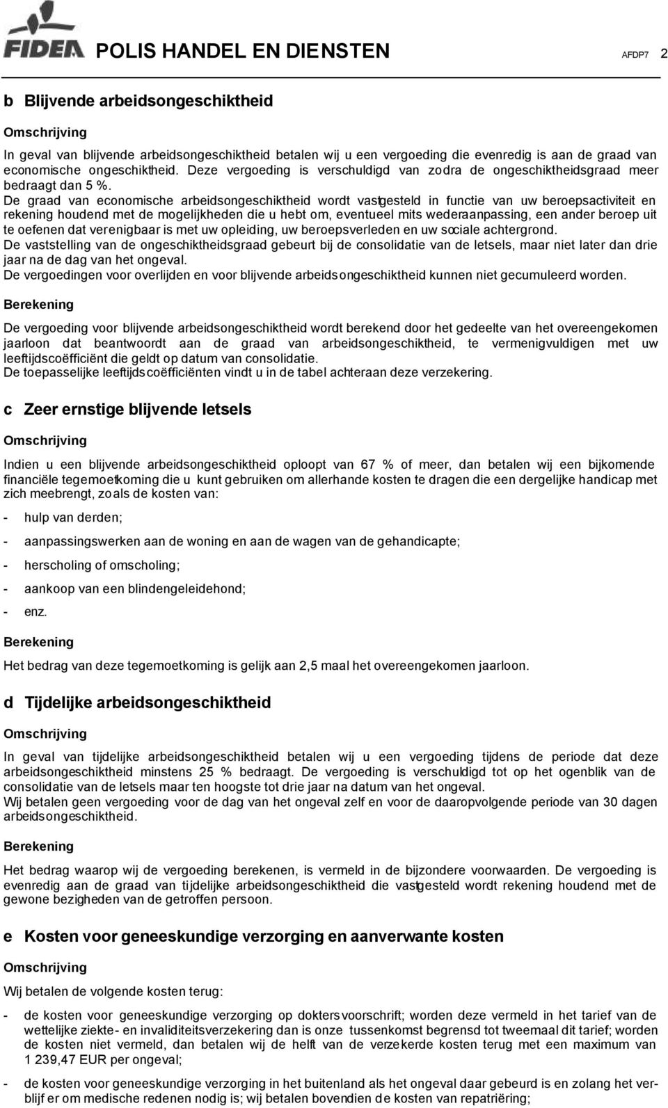 De graad van economische arbeidsongeschiktheid wordt vastgesteld in functie van uw beroepsactiviteit en rekening houdend met de mogelijkheden die u hebt om, eventueel mits wederaanpassing, een ander