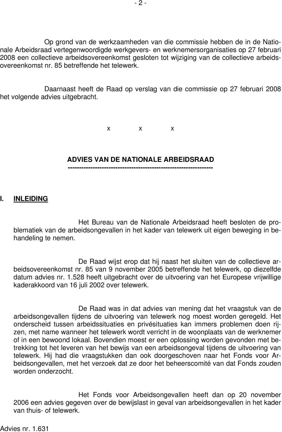 Daarnaast heeft de Raad op verslag van die commissie op 27 februari 2008 het volgende advies uitgebracht.