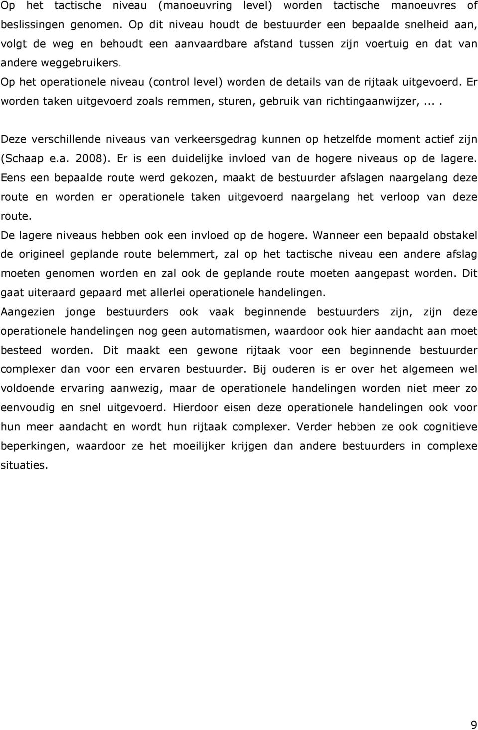 Op het operationele niveau (control level) worden de details van de rijtaak uitgevoerd. Er worden taken uitgevoerd zoals remmen, sturen, gebruik van richtingaanwijzer,.