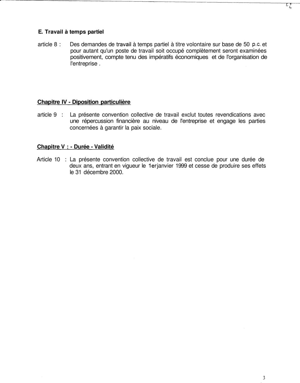 Chapitre IV - Diposition particulière article 9 : La présente convention collective de travail exclut toutes revendications avec une répercussion financière au niveau de l'entreprise