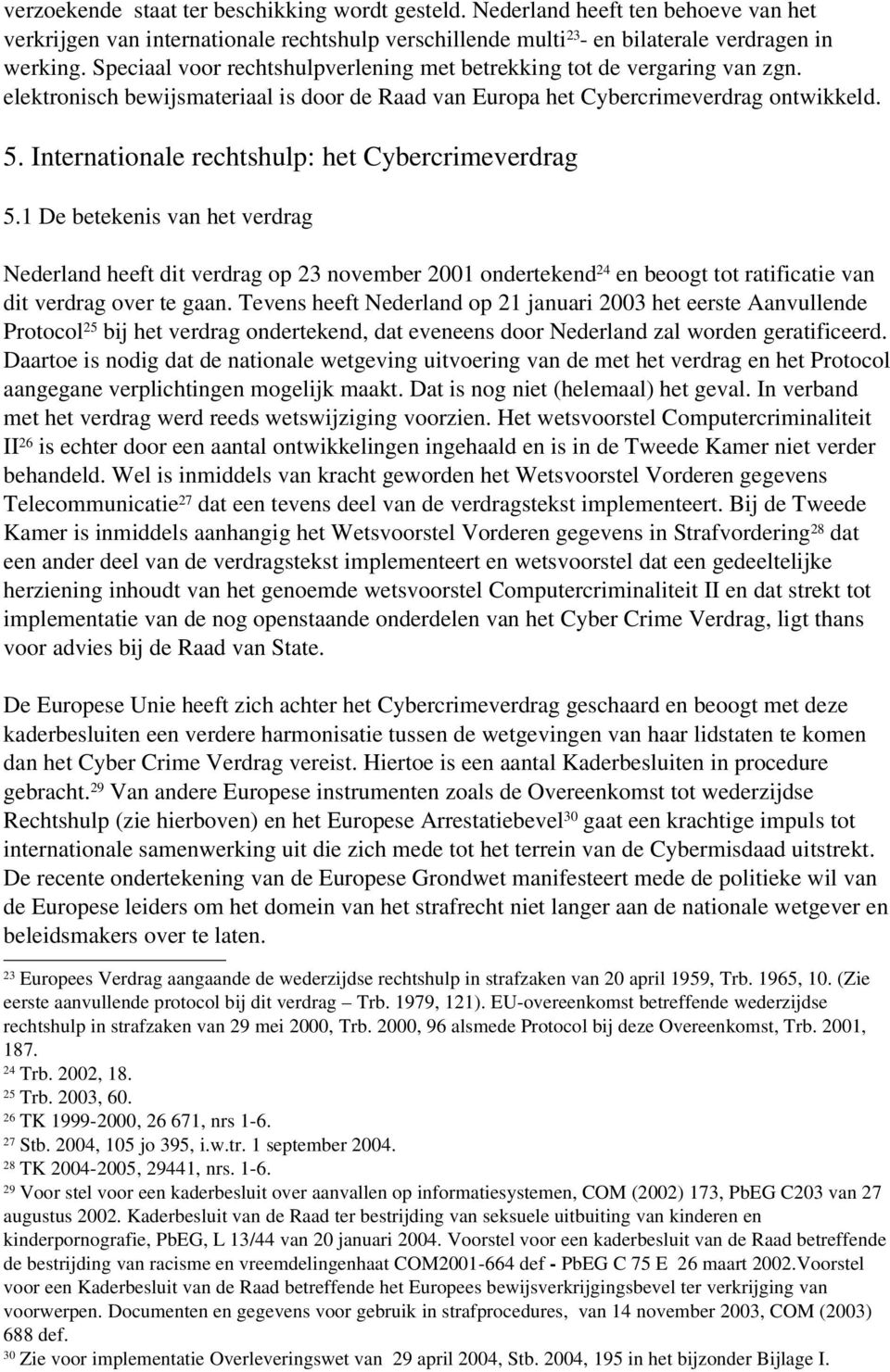 Internationale rechtshulp: het Cybercrimeverdrag 5.1 De betekenis van het verdrag Nederland heeft dit verdrag op 23 november 2001 ondertekend 24 en beoogt tot ratificatie van dit verdrag over te gaan.
