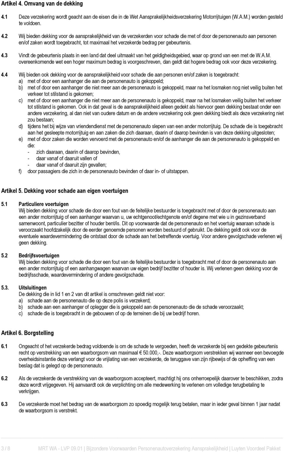 1 Deze verzekering wordt geacht aan de eisen die in de Wet Aansprakelijkheidsverzekering Motorrijtuigen (W.A.M.) worden gesteld te voldoen. 4.