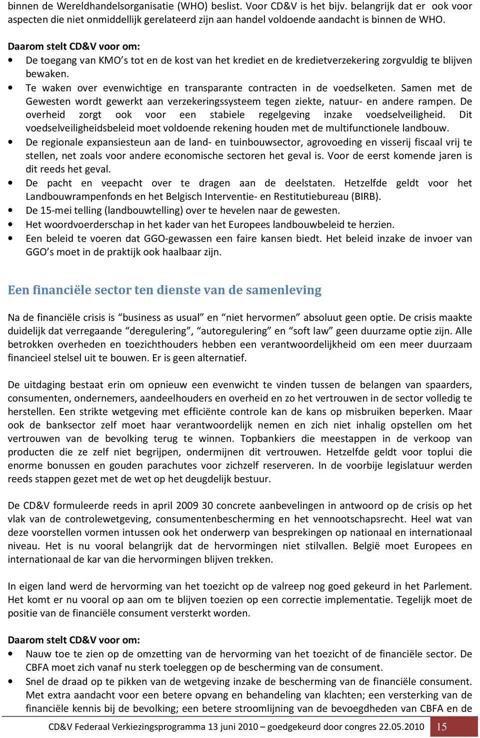 Samen met de Gewesten wordt gewerkt aan verzekeringssysteem tegen ziekte, natuur- en andere rampen. De overheid zorgt ook voor een stabiele regelgeving inzake voedselveiligheid.