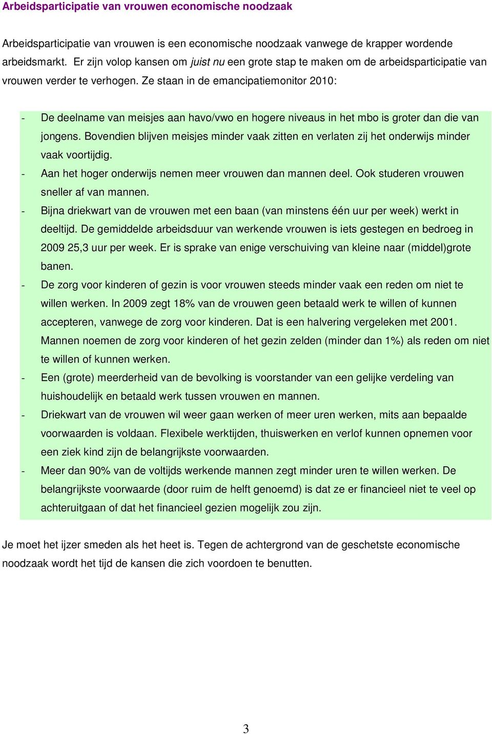 Ze staan in de emancipatiemonitor 2010: - De deelname van meisjes aan havo/vwo en hogere niveaus in het mbo is groter dan die van jongens.