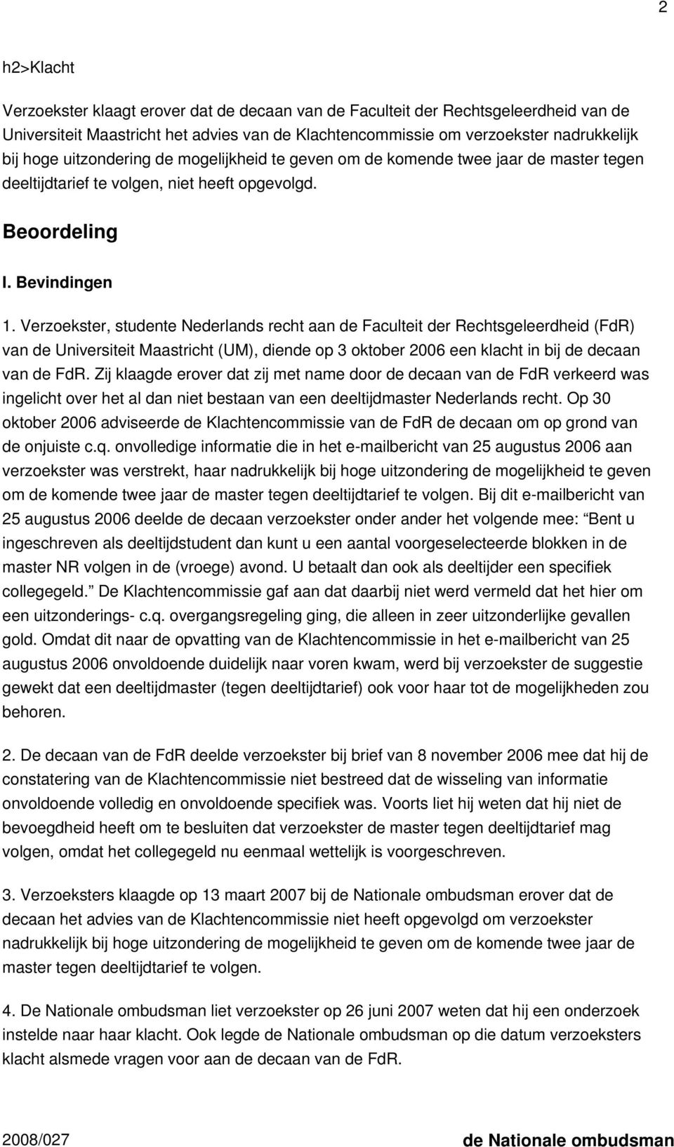 Verzoekster, studente Nederlands recht aan de Faculteit der Rechtsgeleerdheid (FdR) van de Universiteit Maastricht (UM), diende op 3 oktober 2006 een klacht in bij de decaan van de FdR.