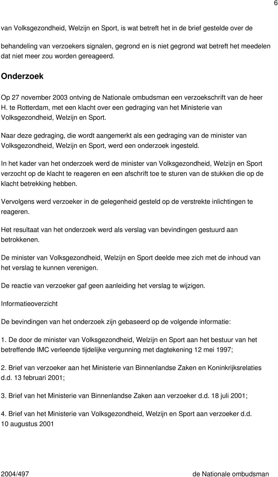 te Rotterdam, met een klacht over een gedraging van het Ministerie van Volksgezondheid, Welzijn en Sport.