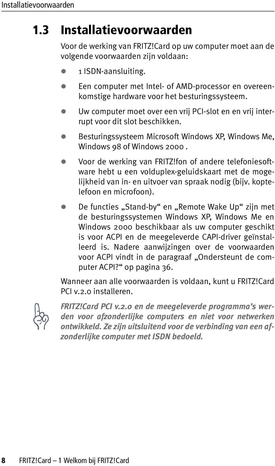 Besturingssysteem Microsoft Windows XP, Windows Me, Windows 98 of Windows 2000. Voor de werking van FRITZ!