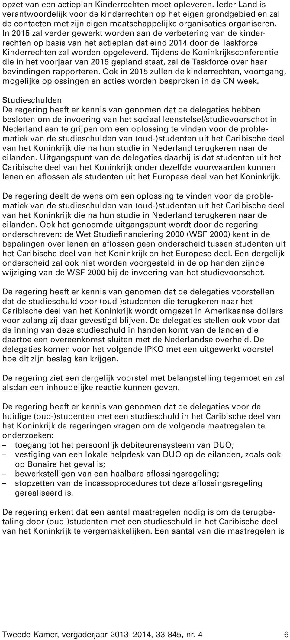 In 2015 zal verder gewerkt worden aan de verbetering van de kinderrechten op basis van het actieplan dat eind 2014 door de Taskforce Kinderrechten zal worden opgeleverd.