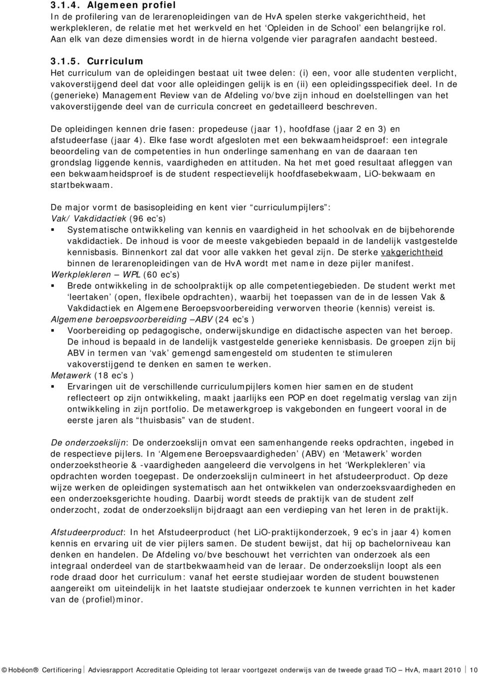 Aan elk van deze dimensies wordt in de hierna volgende vier paragrafen aandacht besteed. 3.1.5.