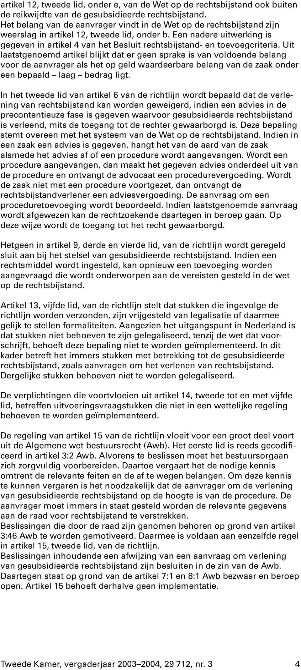 Een nadere uitwerking is gegeven in artikel 4 van het Besluit rechtsbijstand- en toevoegcriteria.