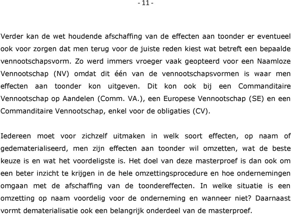 Dit kon ook bij een Commanditaire Vennootschap op Aandelen (Comm. VA.), een Europese Vennootschap (SE) en een Commanditaire Vennootschap, enkel voor de obligaties (CV).