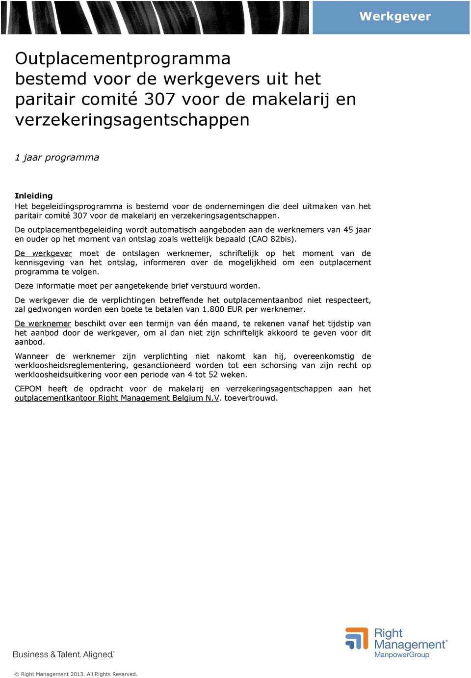 De outplacementbegeleiding wordt automatisch aangeboden aan de werknemers van 45 jaar en ouder op het moment van ontslag zoals wettelijk bepaald (CAO 82bis).