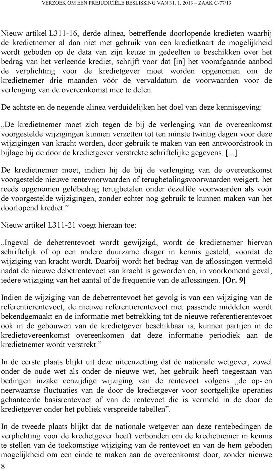 van zijn keuze in gedeelten te beschikken over het bedrag van het verleende krediet, schrijft voor dat [in] het voorafgaande aanbod de verplichting voor de kredietgever moet worden opgenomen om de