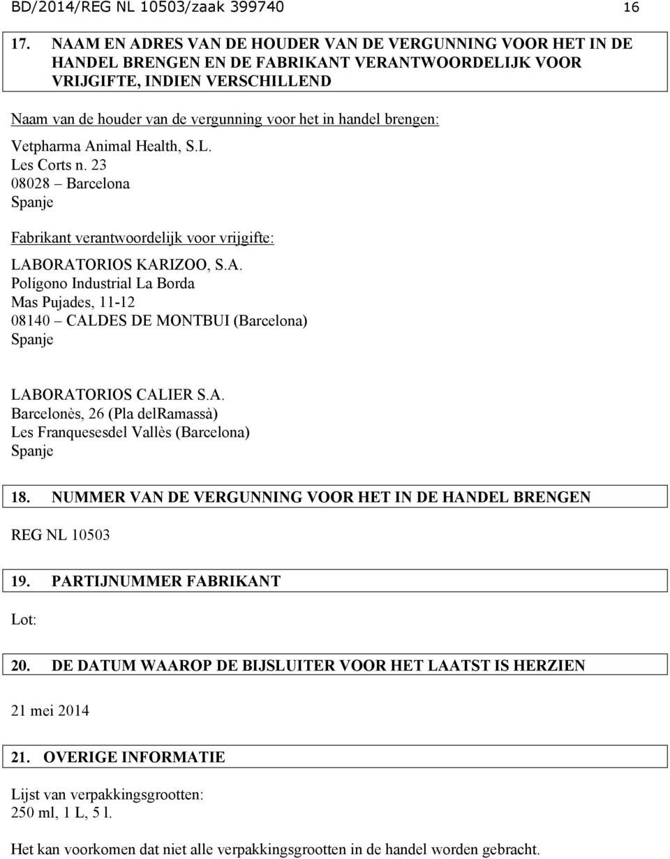 handel brengen: Vetpharma Animal Health, S.L. Les Corts n. 23 08028 Barcelona Spanje Fabrikant verantwoordelijk voor vrijgifte: LABORATORIOS KARIZOO, S.A. Polígono Industrial La Borda Mas Pujades, 11-12 08140 CALDES DE MONTBUI (Barcelona) Spanje LABORATORIOS CALIER S.