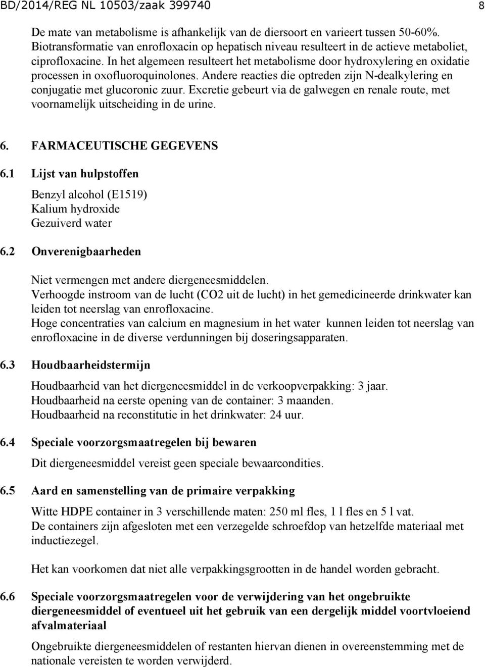 In het algemeen resulteert het metabolisme door hydroxylering en oxidatie processen in oxofluoroquinolones. Andere reacties die optreden zijn N-dealkylering en conjugatie met glucoronic zuur.