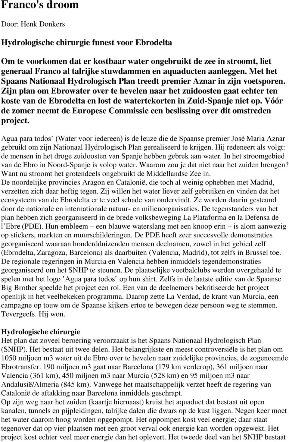 Zijn plan om Ebrowater over te hevelen naar het zuidoosten gaat echter ten koste van de Ebrodelta en lost de watertekorten in Zuid-Spanje niet op.