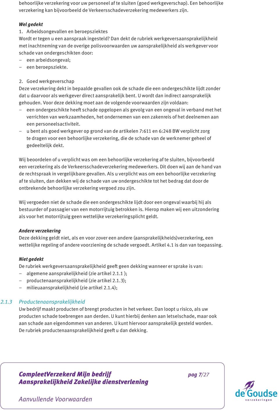 Dan dekt de rubriek werkgeversaansprakelijkheid met inachtneming van de overige polisvoorwaarden uw aansprakelijkheid als werkgever voor schade van ondergeschikten door: een arbeidsongeval; een