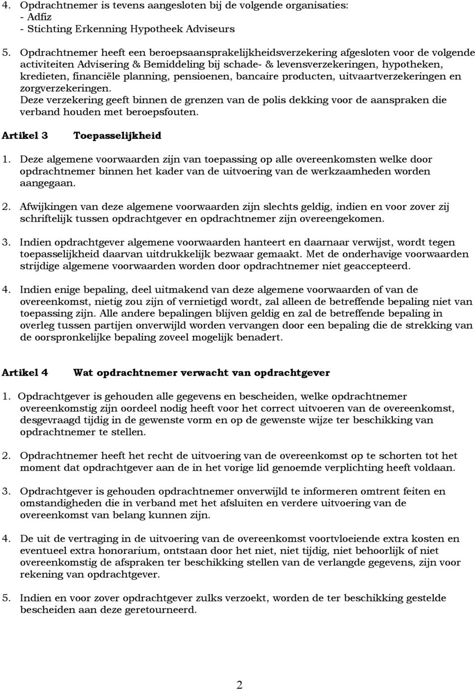 planning, pensioenen, bancaire producten, uitvaartverzekeringen en zorgverzekeringen.