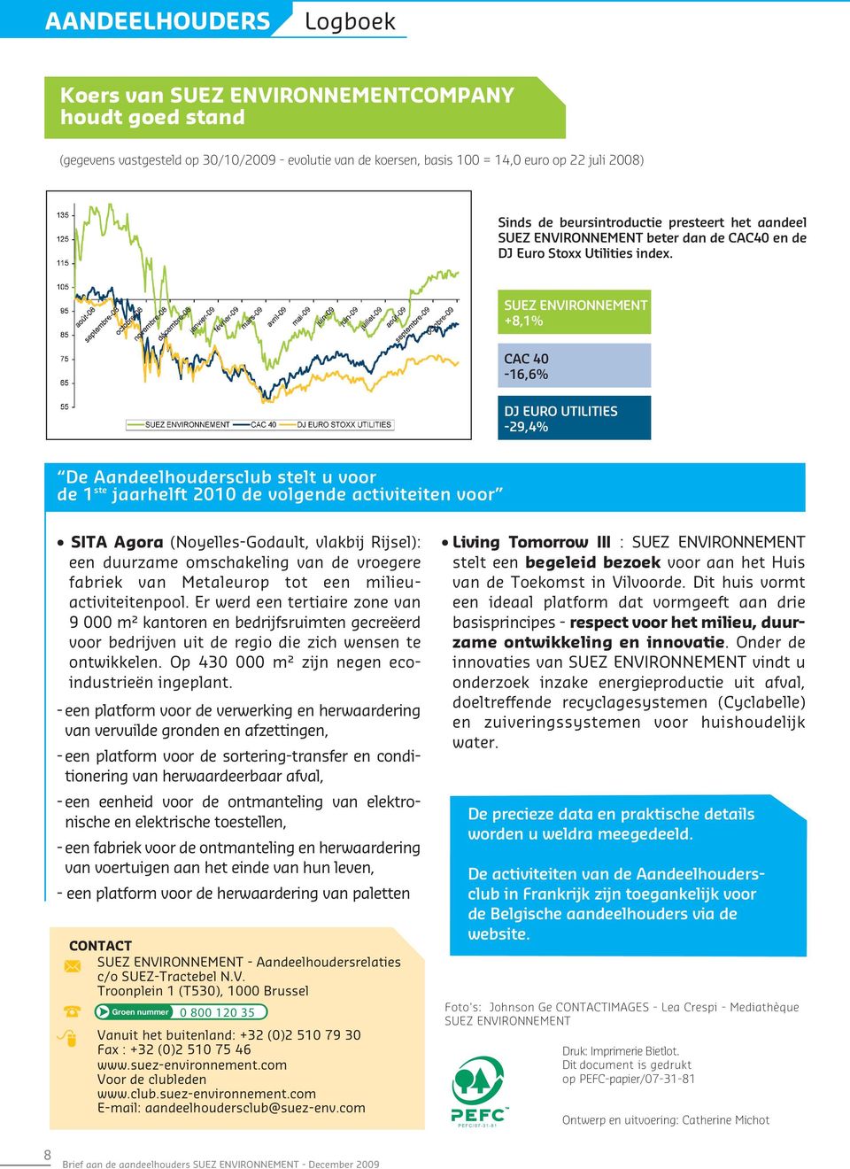 SUEZ ENVIRONNEMENT +8,1% CAC 40-16,6% DJ EURO UTILITIES -29,4% De Aandeelhoudersclub stelt u voor de 1 ste jaarhelft 2010 de volgende activiteiten voor sita Agora (Noyelles-Godault, vlakbij Rijsel):