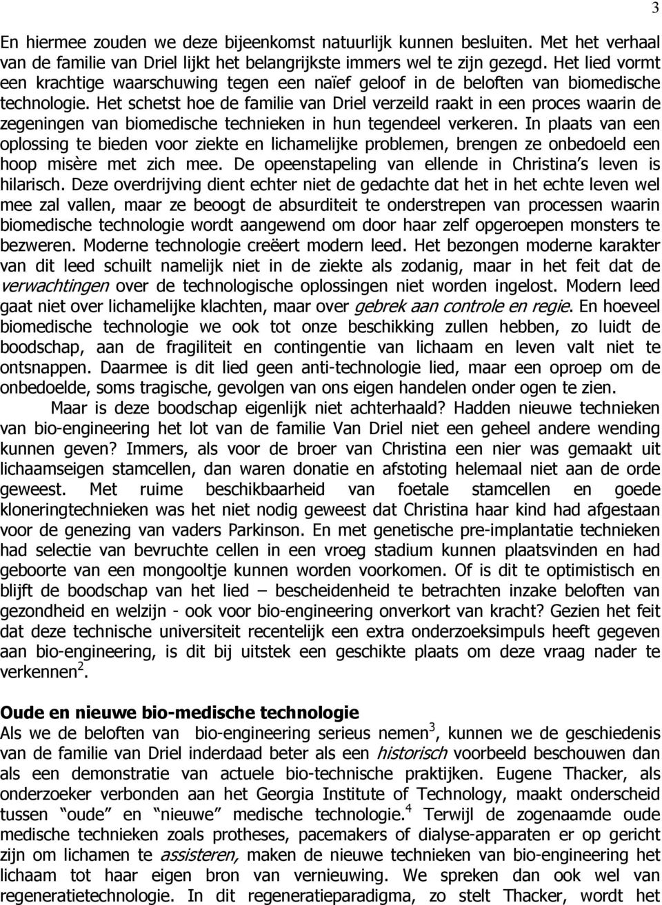 Het schetst hoe de familie van Driel verzeild raakt in een proces waarin de zegeningen van biomedische technieken in hun tegendeel verkeren.