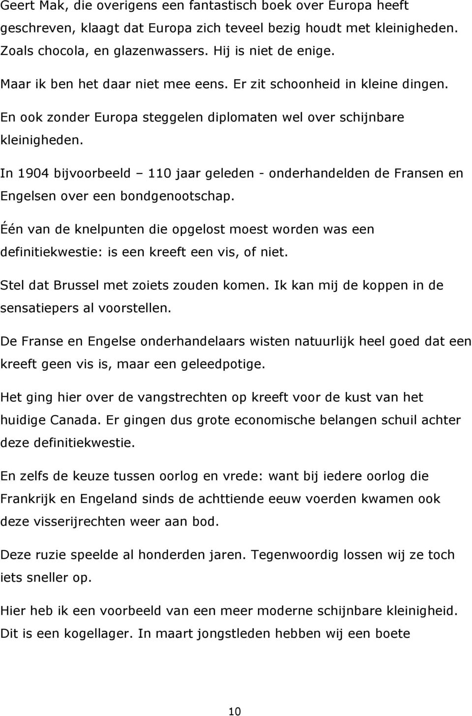 In 1904 bijvoorbeeld 110 jaar geleden - onderhandelden de Fransen en Engelsen over een bondgenootschap.