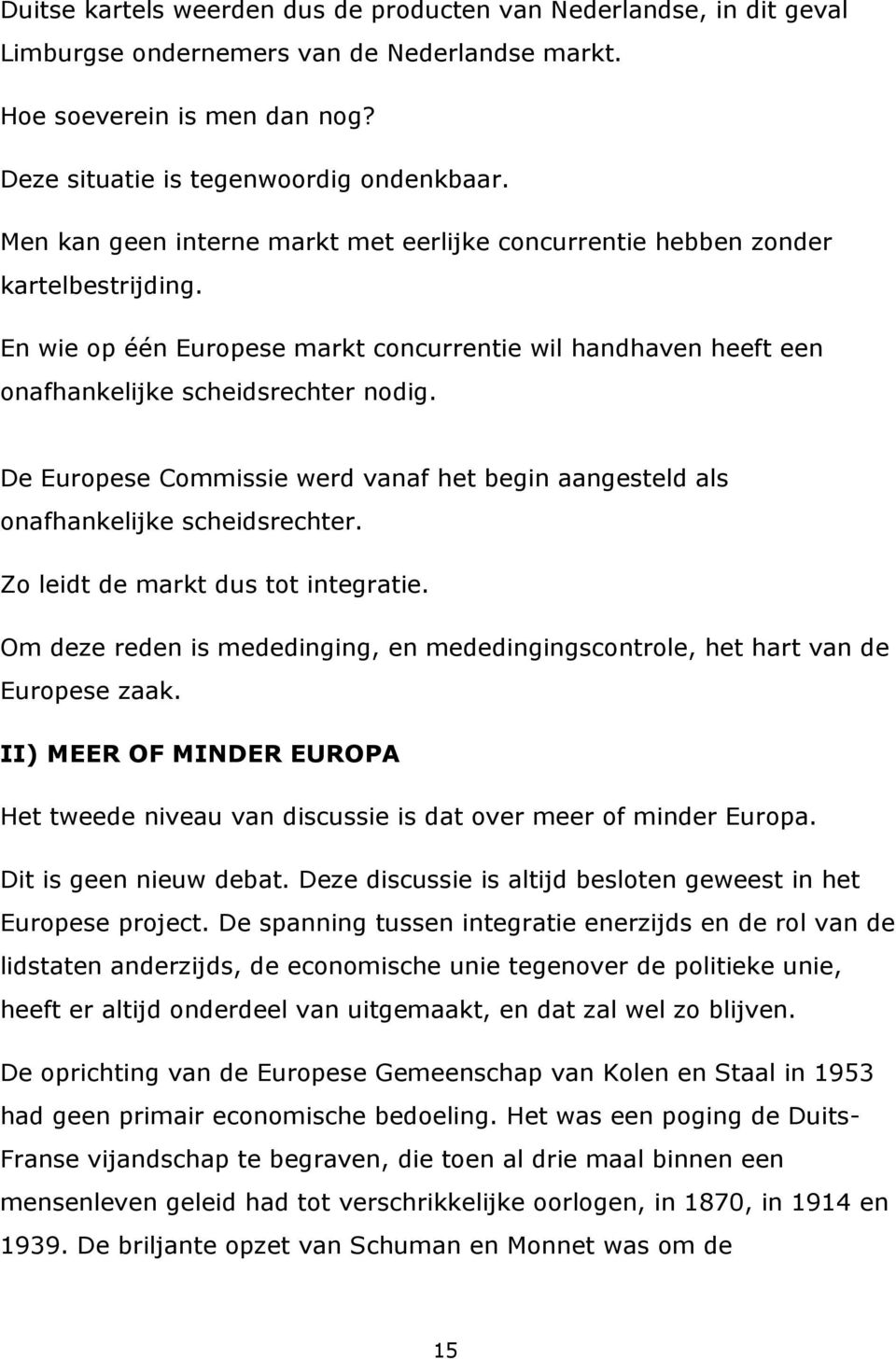 De Europese Commissie werd vanaf het begin aangesteld als onafhankelijke scheidsrechter. Zo leidt de markt dus tot integratie.