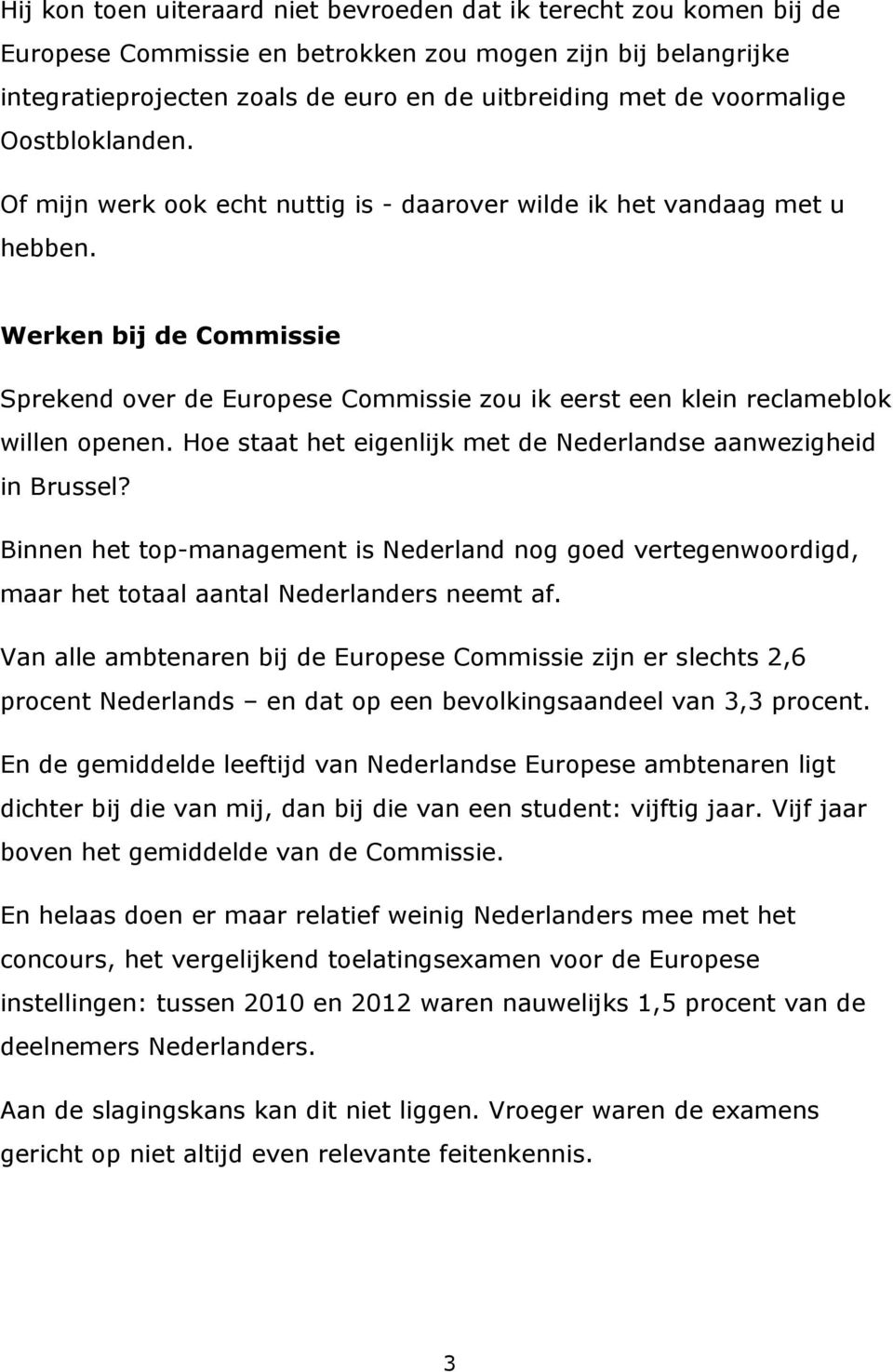 Werken bij de Commissie Sprekend over de Europese Commissie zou ik eerst een klein reclameblok willen openen. Hoe staat het eigenlijk met de Nederlandse aanwezigheid in Brussel?